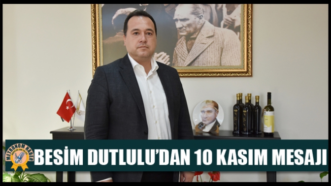 Başkan Besim Dutlulu’dan 10 Kasım mesajı