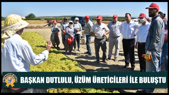 Başkan Besim Dutlulu, üzüm üreticileri ile buluştu