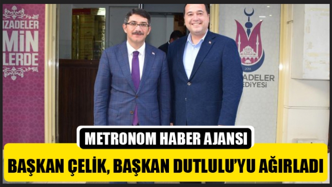 Başkan Çelik, Başkan Dutlulu’yu Ağırladı