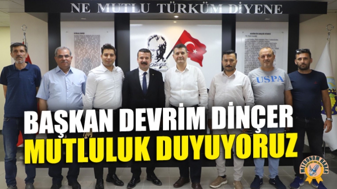 Başkan Devrim Dinçer: Mutluluk Duyuyoruz