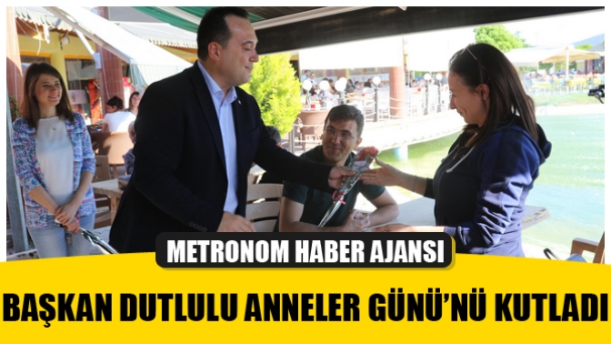 Başkan Dutlulu Anneler Günü’nü kutladı