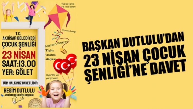 Başkan Dutlulu’dan 23 Nisan Çocuk Şenliği’ne Davet