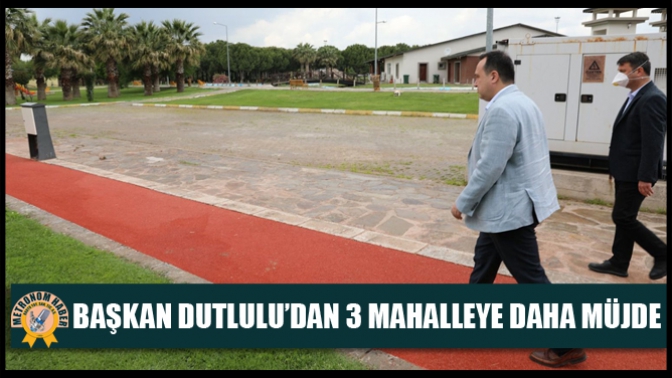 Başkan Dutlulu’dan 3 Mahalleye Daha Müjde