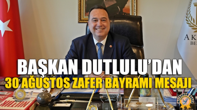 Başkan Dutlulu’dan 30 Ağustos Zafer Bayramı Mesajı