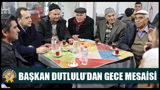 Başkan Dutlulu’dan Gece Mesaisi