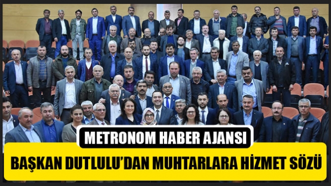 Başkan Dutlulu’dan muhtarlara hizmet sözü