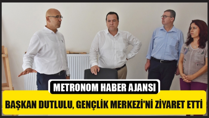 Başkan Dutlulu, Gençlik Merkezini Ziyaret Etti