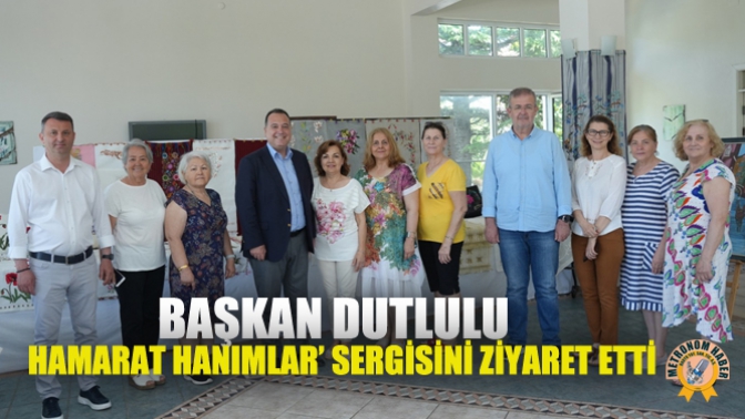 Başkan Dutlulu, ‘Hamarat Hanımlar’ Sergisini Ziyaret Etti