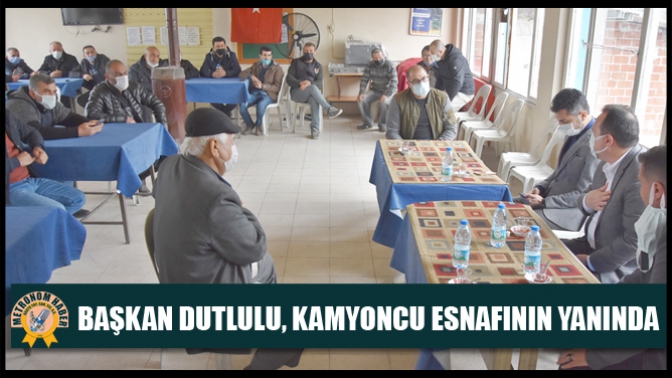 Başkan Dutlulu, kamyoncu esnafının yanında