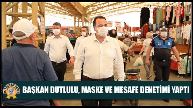 Başkan Dutlulu, Maske Ve Mesafe Denetimi Yaptı