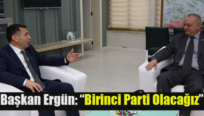 Başkan Ergün: “Birinci Parti Olacağız”