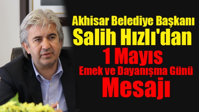 Başkan Salih Hızlı, 1 Mayıs Emek Ve Dayanışma Günü Mesajı