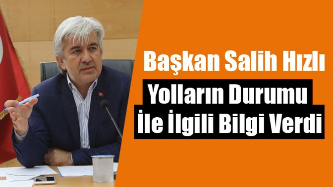 Başkan Salih Hızlı, yolların durumu ile ilgili bilgi verdi