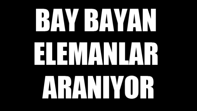 Bay Bayan Elemanlar Aranıyor