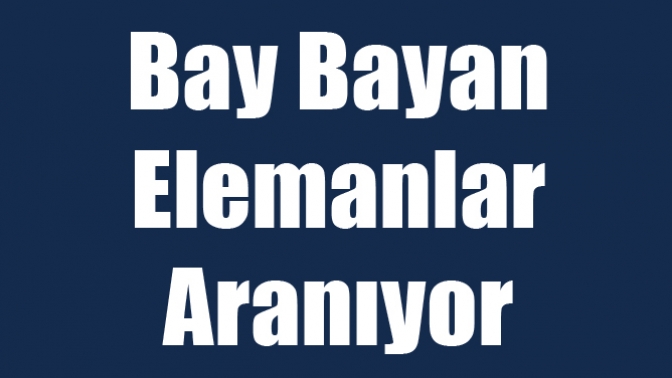 Bay Bayan Elemanlar Aranıyor