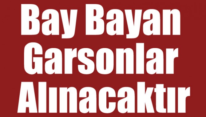 Bay Bayan Garsonlar Alınacaktır