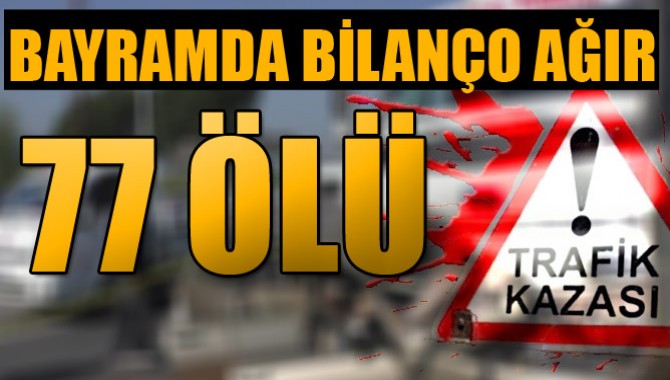 Bayramda Ağır Bilanço! 77 Ölü