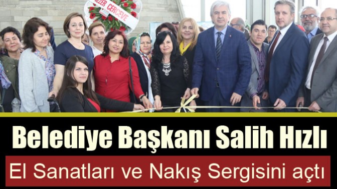 Belediye Başkanı Salih Hızlı, El Sanatları ve Nakış Sergisini açtı