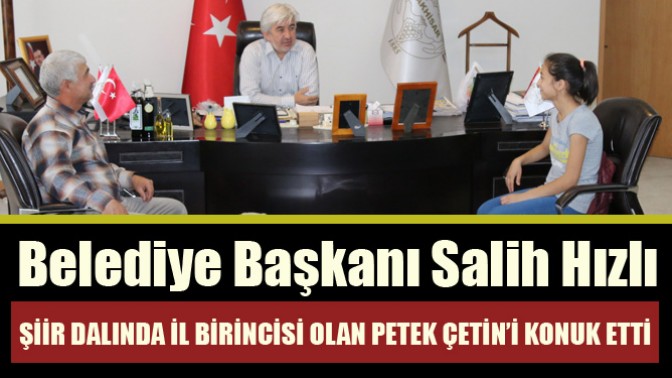 Belediye Başkanı Salih Hızlı, şiir dalında il birincisi olan Petek Çetin’i konuk etti