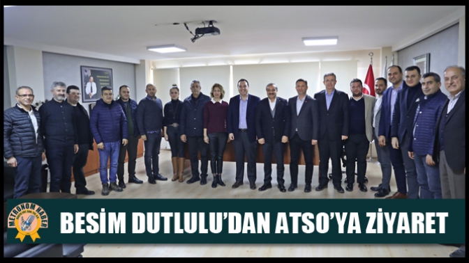 Besim Dutlulu’dan ATSO’ya Ziyaret