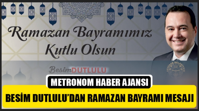 Besim Dutlulu’dan Ramazan Bayramı Mesajı