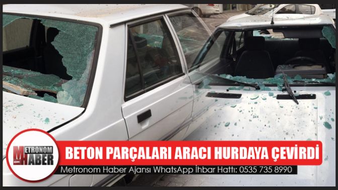 Beton parçaları aracı hurdaya çevirdi