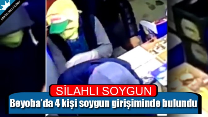 Beyoba’da 4 kişi soygun girişiminde bulundu