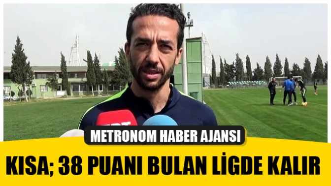 Bilal Kısa; 38 Puanı Bulan Ligde Kalır