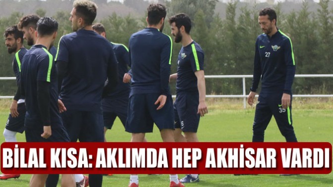 Bilal Kısa: Aklımda Hep Akhisar Vardı