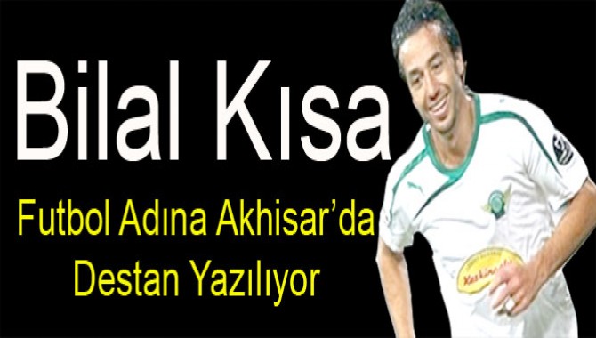 Bilal Kısa: "Futbol Adına Akhisar’da Destan Yazılıyor"