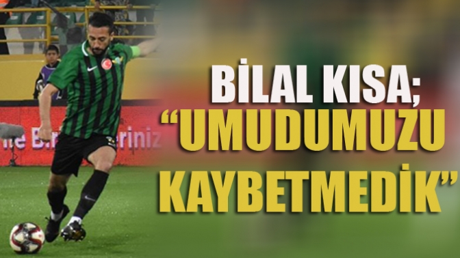 Bilal Kısa; Umudumuzu Kaybetmedik