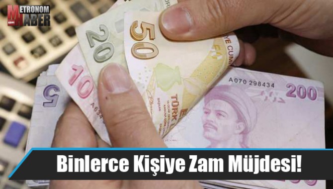 Binlerce Kişiye Zam Müjdesi!