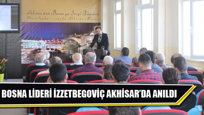 Bosna lideri İzzetbegoviç Akhisar’da anıldı