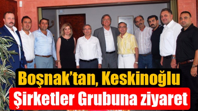 Boşnak’tan, Keskinoğlu Şirketler Grubuna ziyaret