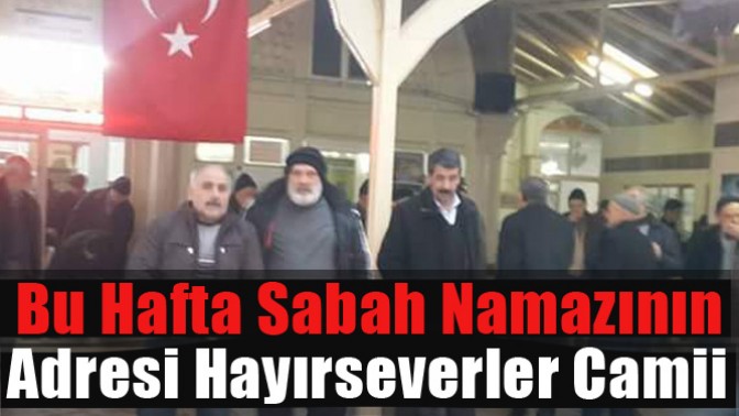 Bu Hafta Sabah Namazı Adresi Hayırsevenler Camii Oldu