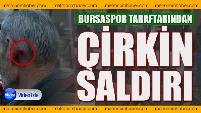 Bursaspor taraftarlarından çirkin saldırı