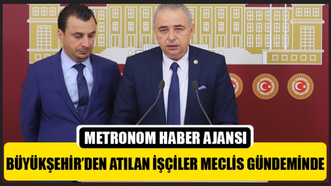 Büyükşehir’den Atılan İşçiler Meclis Gündeminde