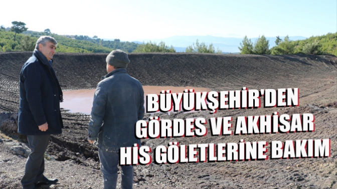 Büyükşehirden Gördes Ve Akhisar HİS Göletlerine Bakım