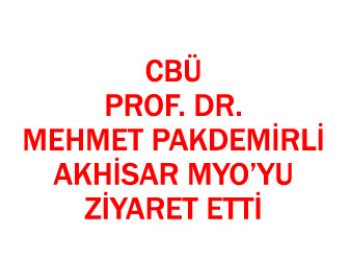 CBÜ PROF. DR. MEHMET PAKDEMİRLİ AKHİSAR MYO’YU ZİYARET ETTİ