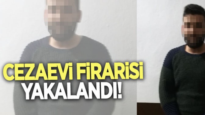 Cezaevi firarisi yakalandı