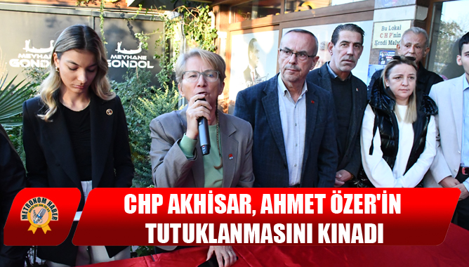 CHP Akhisar, Ahmet Özer'in Tutuklanmasını Kınadı