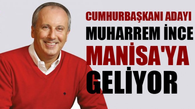 CHP Cumhurbaşkanı Adayı Muharrem İnce Manisaya geliyor