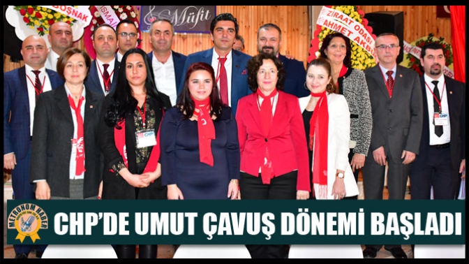 CHP’de Umut Çavuş Dönemi Başladı