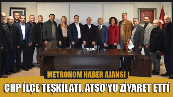 CHP İlçe teşkilatı, ATSOyu ziyaret etti