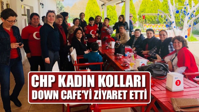 CHP kadın kolları, Down Cafeyi ziyaret etti