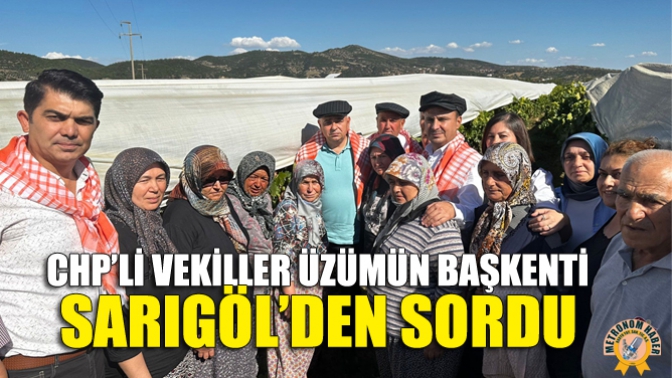 CHP’li Vekiller Üzümün Başkenti Sarıgöl’den Sordu