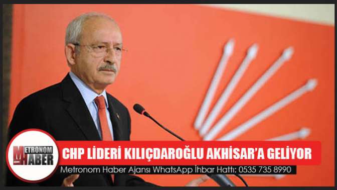 CHP lideri Kılıçdaroğlu, Akhisar’a geliyor