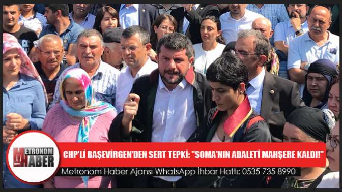 CHPLİ BAŞEVİRGEN’DEN SERT TEPKİ: SOMANIN ADALETİ MAHŞERE KALDI!