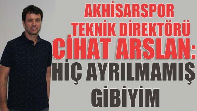 Cihat Arslan: Hiç Ayrılmamış Gibiyim