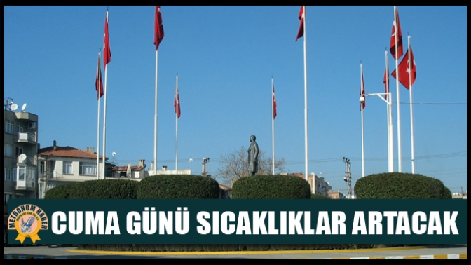 Cuma Günü Sıcaklıklar Artacak